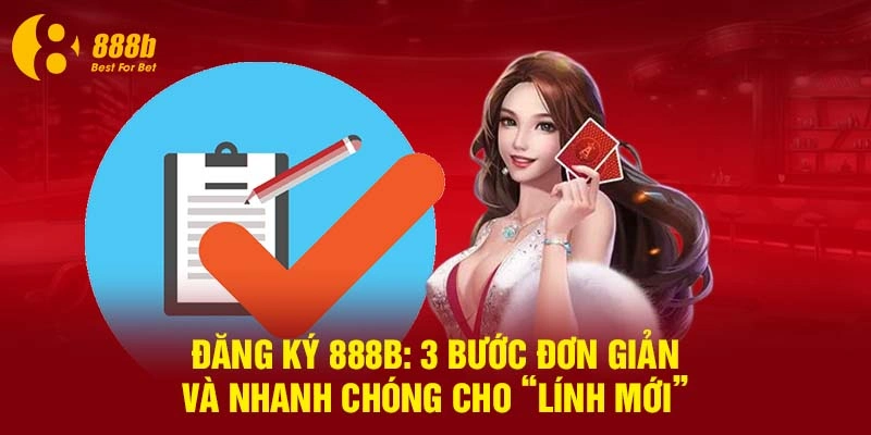 Đăng Ký 888B: 3 Bước Đơn Giản Và Nhanh Chóng Cho “Lính Mới”