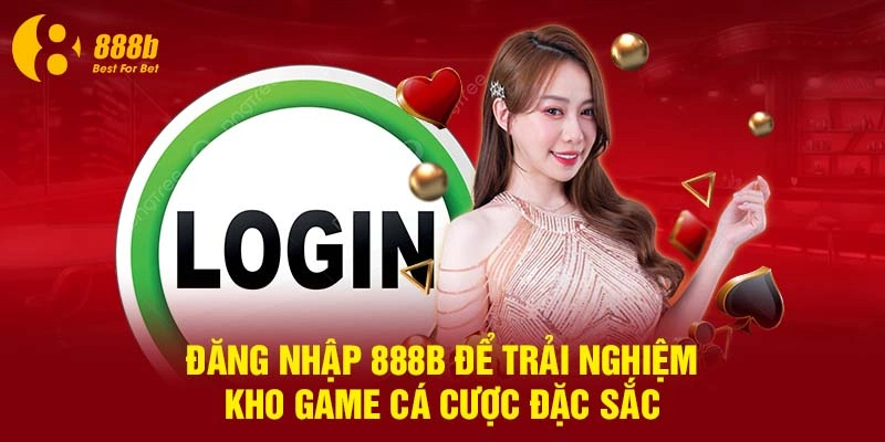 Đăng Nhập 888B Để Trải Nghiệm Kho Game Cá Cược Đặc Sắc