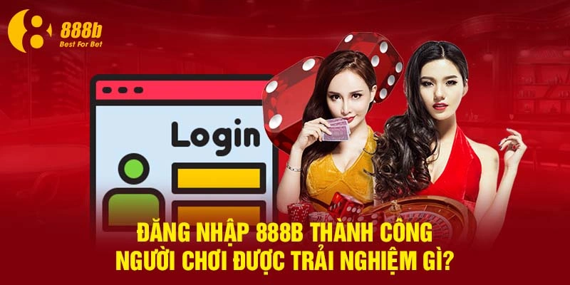 Đăng nhập 888B thành công người chơi được trải nghiệm gì?