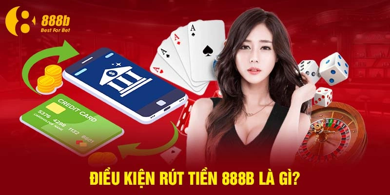 Điều kiện rút tiền 888B là gì?