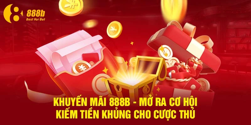 Khuyến Mãi 888B - Mở Ra Cơ Hội Kiếm Tiền Khủng Cho Cược Thủ