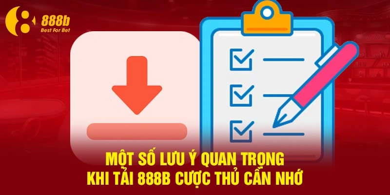 Một số lưu ý quan trọng khi tải 888B cược thủ cần nhớ