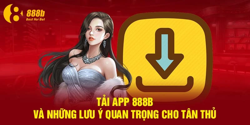 Tải App 888B Và Những Lưu Ý Quan Trọng Cho Tân Thủ